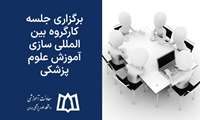 برگزاری جلسه  کارگروه بین المللی سازی آموزش علوم پزشکی 